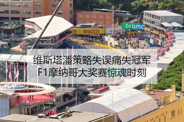 维斯塔潘策略失误痛失冠军 F1摩纳哥大奖赛惊魂时刻